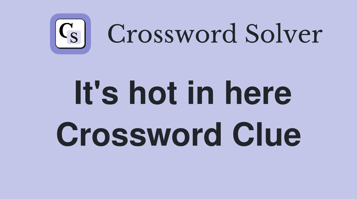 It's hot in here Crossword Clue