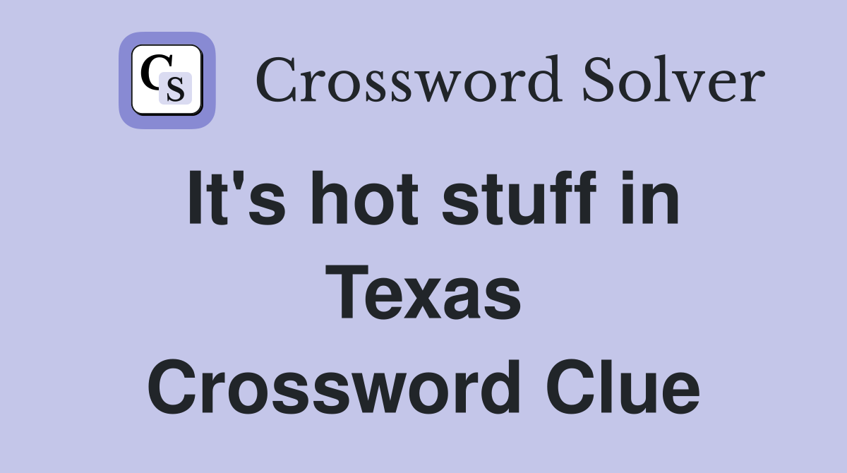 It's hot stuff in Texas Crossword Clue