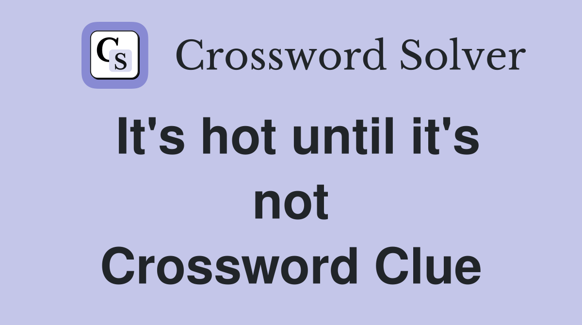 It's hot until it's not Crossword Clue