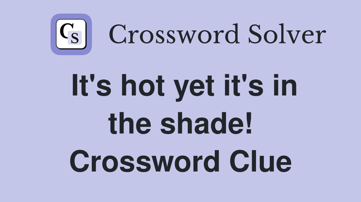 It's hot yet it's in the shade! Crossword Clue
