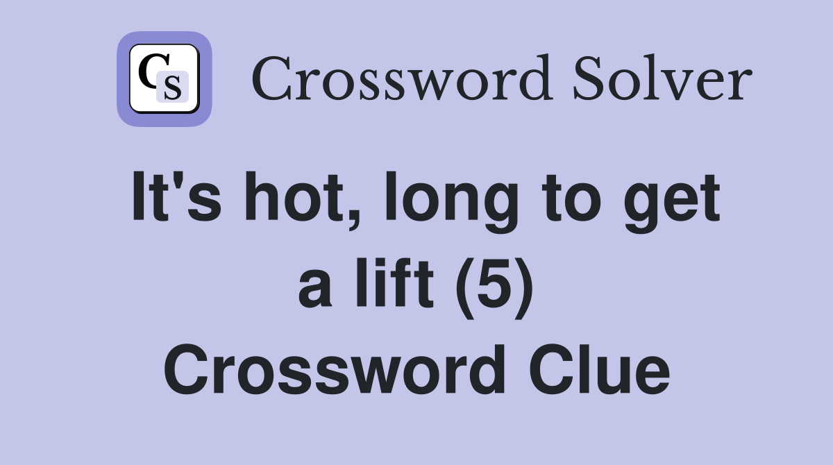 It's hot, long to get a lift (5) Crossword Clue