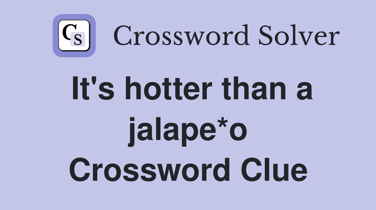 It's hotter than a jalape*o Crossword Clue