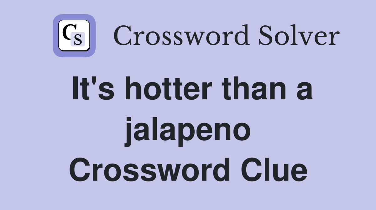 It's hotter than a jalapeno Crossword Clue