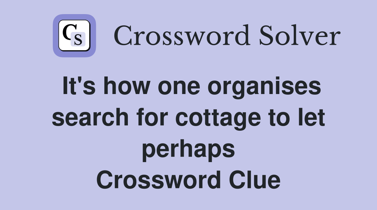 It's how one organises search for cottage to let perhaps Crossword Clue