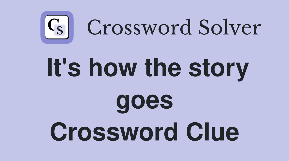 It's how the story goes Crossword Clue
