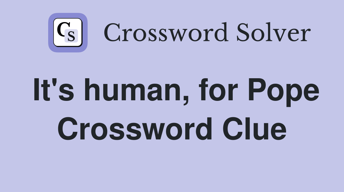 It's human, for Pope Crossword Clue