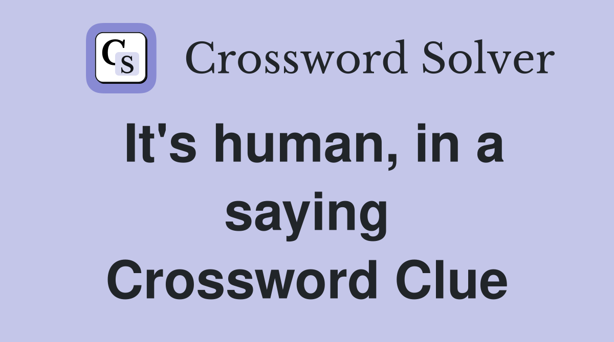 It's human, in a saying Crossword Clue