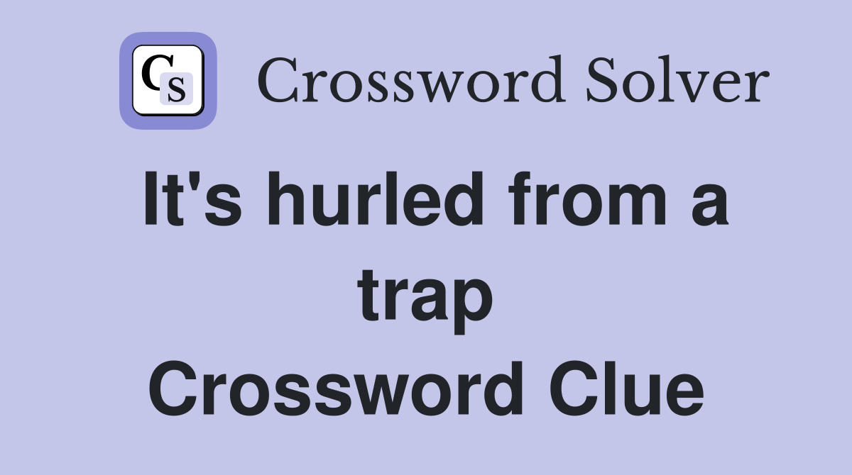 It's hurled from a trap Crossword Clue