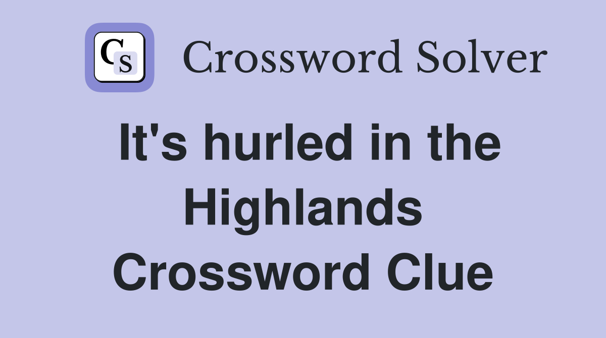 It's hurled in the Highlands Crossword Clue