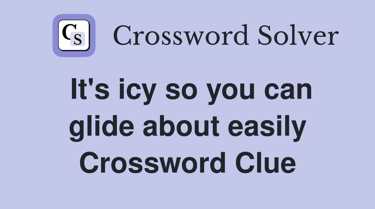 It's icy so you can glide about easily Crossword Clue