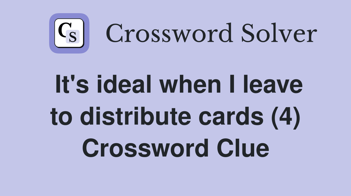 It's ideal when I leave to distribute cards (4) Crossword Clue