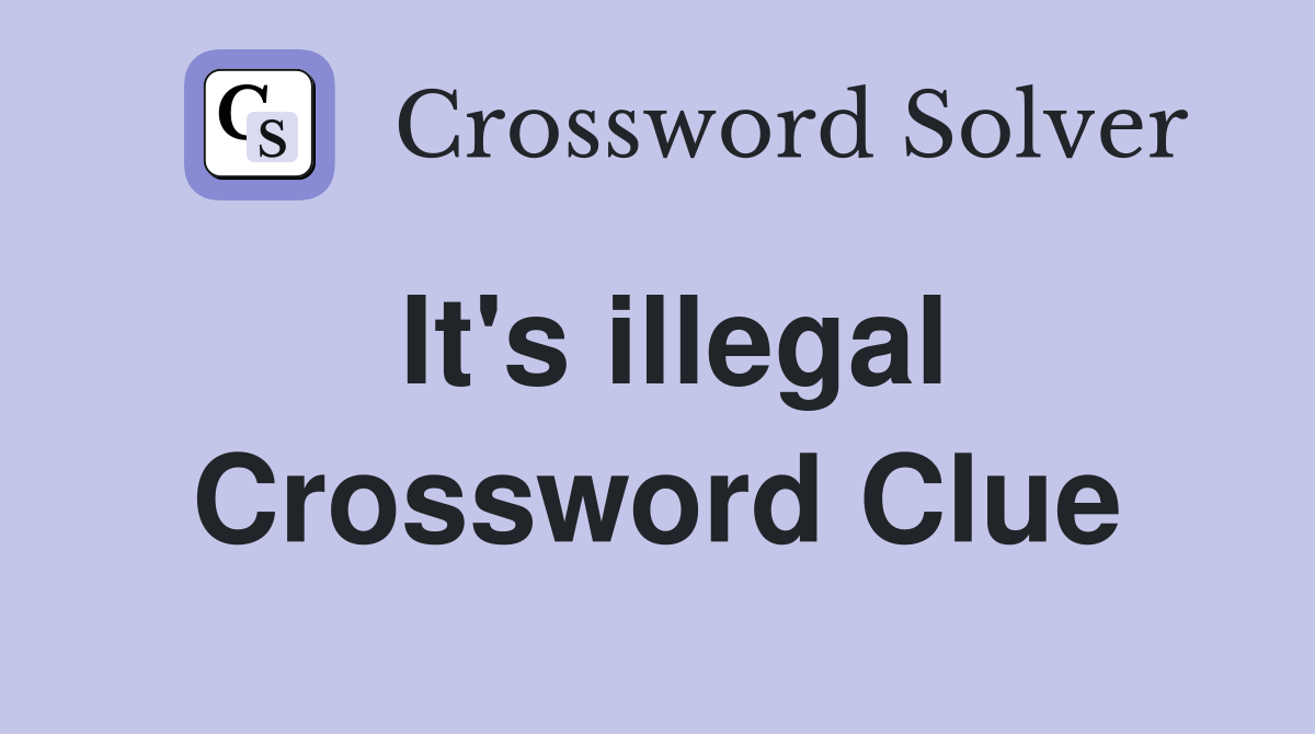 It's illegal Crossword Clue
