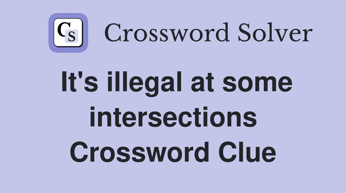 It's illegal at some intersections Crossword Clue