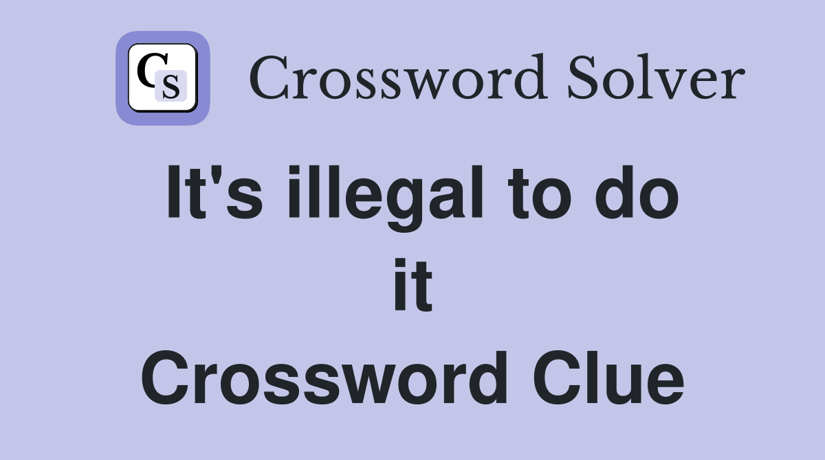 It's illegal to do it Crossword Clue