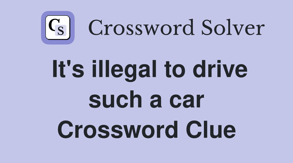 It's illegal to drive such a car Crossword Clue