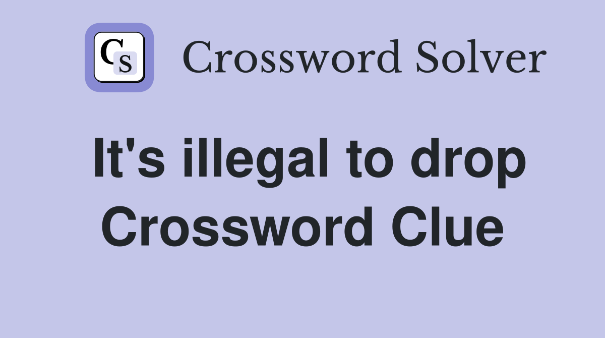It's illegal to drop Crossword Clue