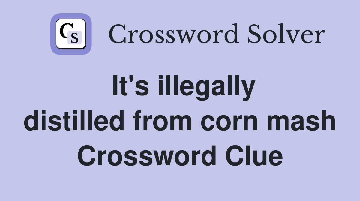 It's illegally distilled from corn mash Crossword Clue