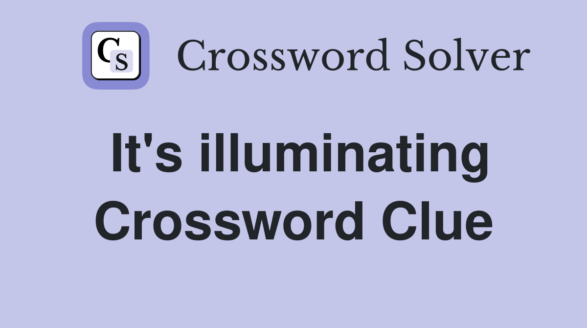 It's illuminating Crossword Clue