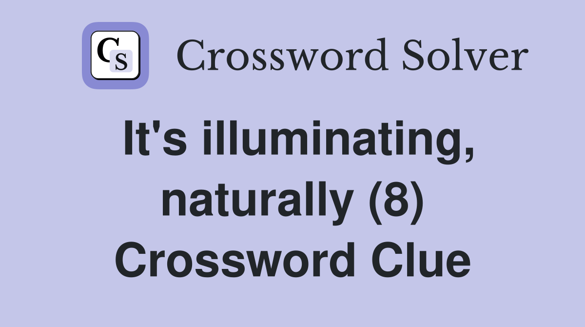 It's illuminating, naturally (8) Crossword Clue