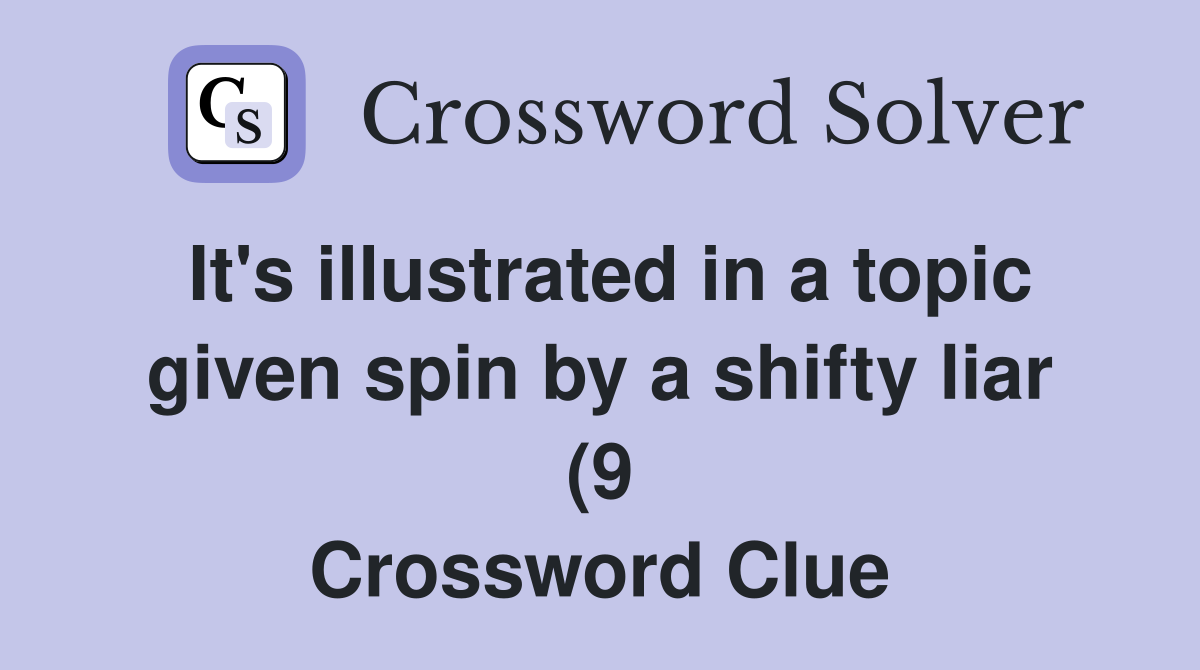 It #39 s illustrated in a topic given spin by a shifty liar (9) Crossword It #39 s illustrated in a topic given spin by a shifty liar (9) Crossword