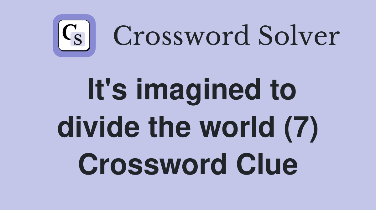 It's imagined to divide the world (7) Crossword Clue