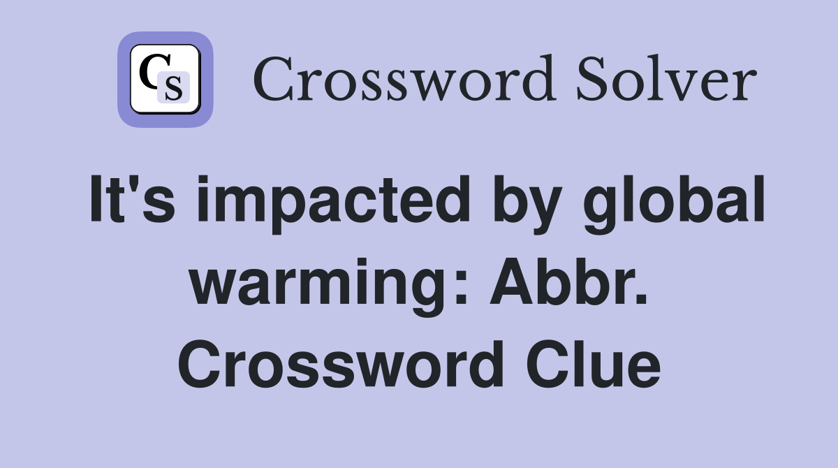 It's impacted by global warming: Abbr. Crossword Clue