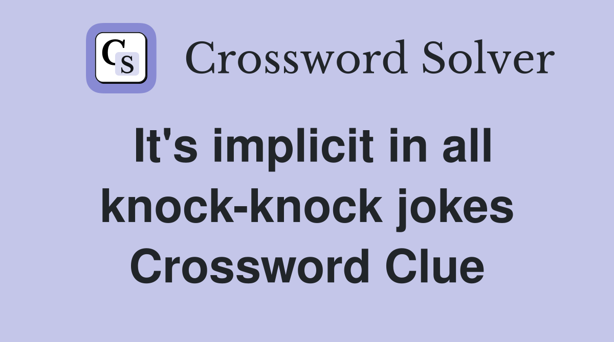 It's implicit in all knock-knock jokes Crossword Clue