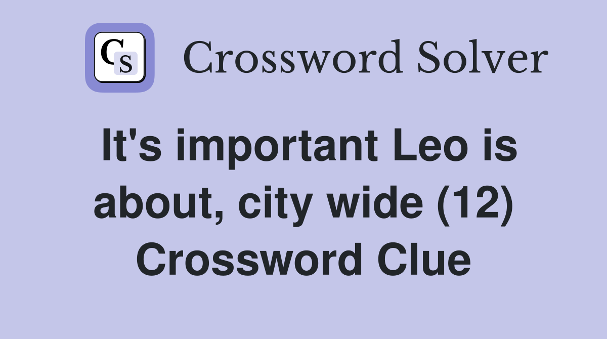 It's important Leo is about, city wide (12) Crossword Clue