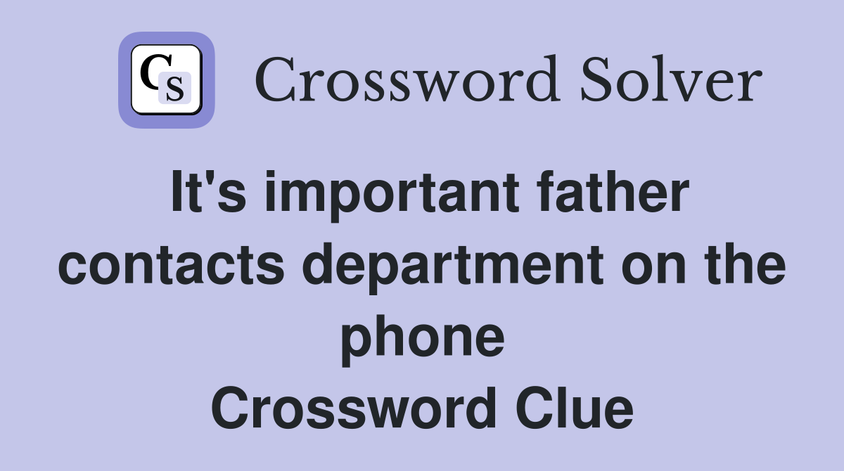 It's important father contacts department on the phone Crossword Clue