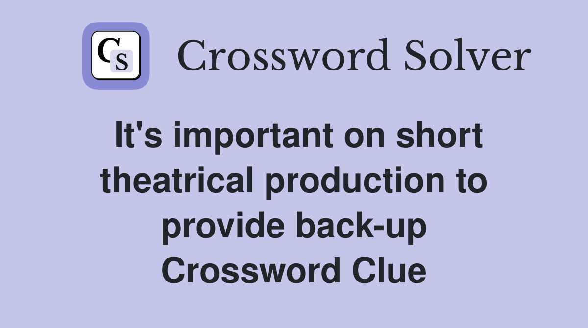 It's important on short theatrical production to provide back-up Crossword Clue