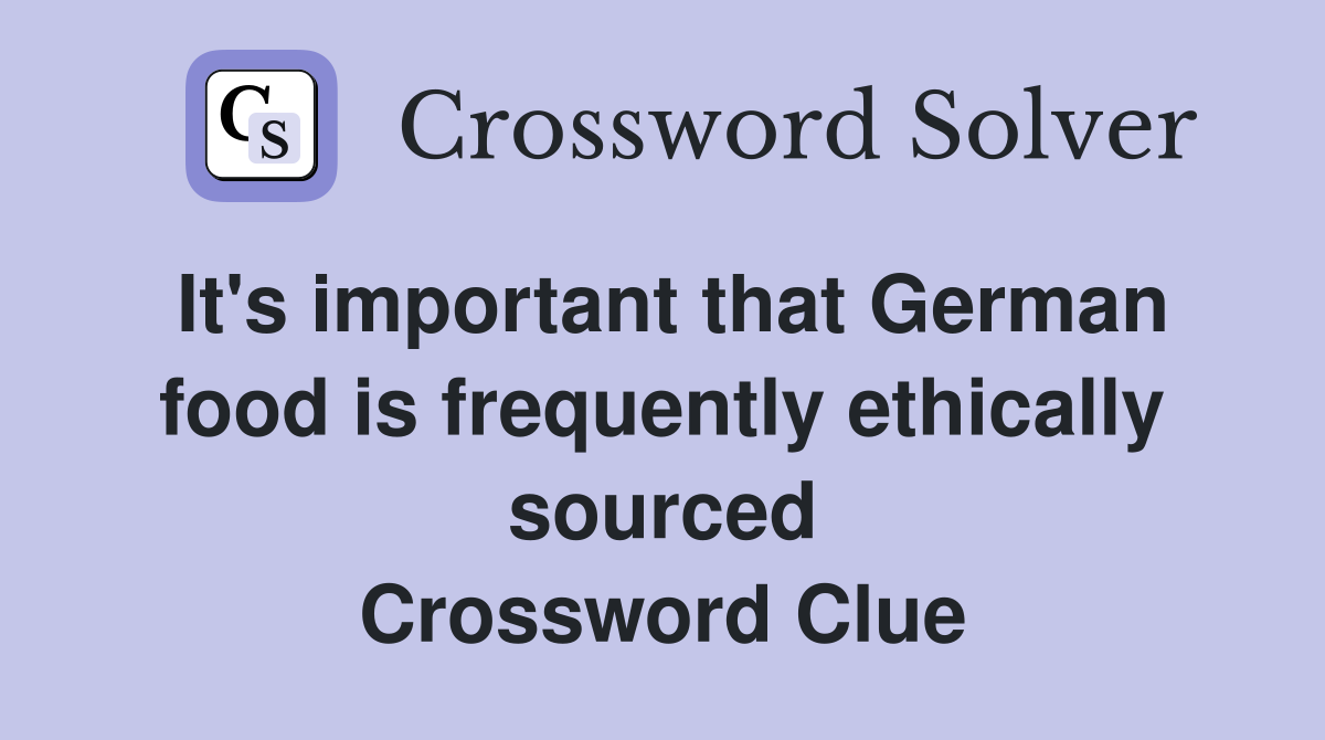 It's important that German food is frequently ethically sourced Crossword Clue