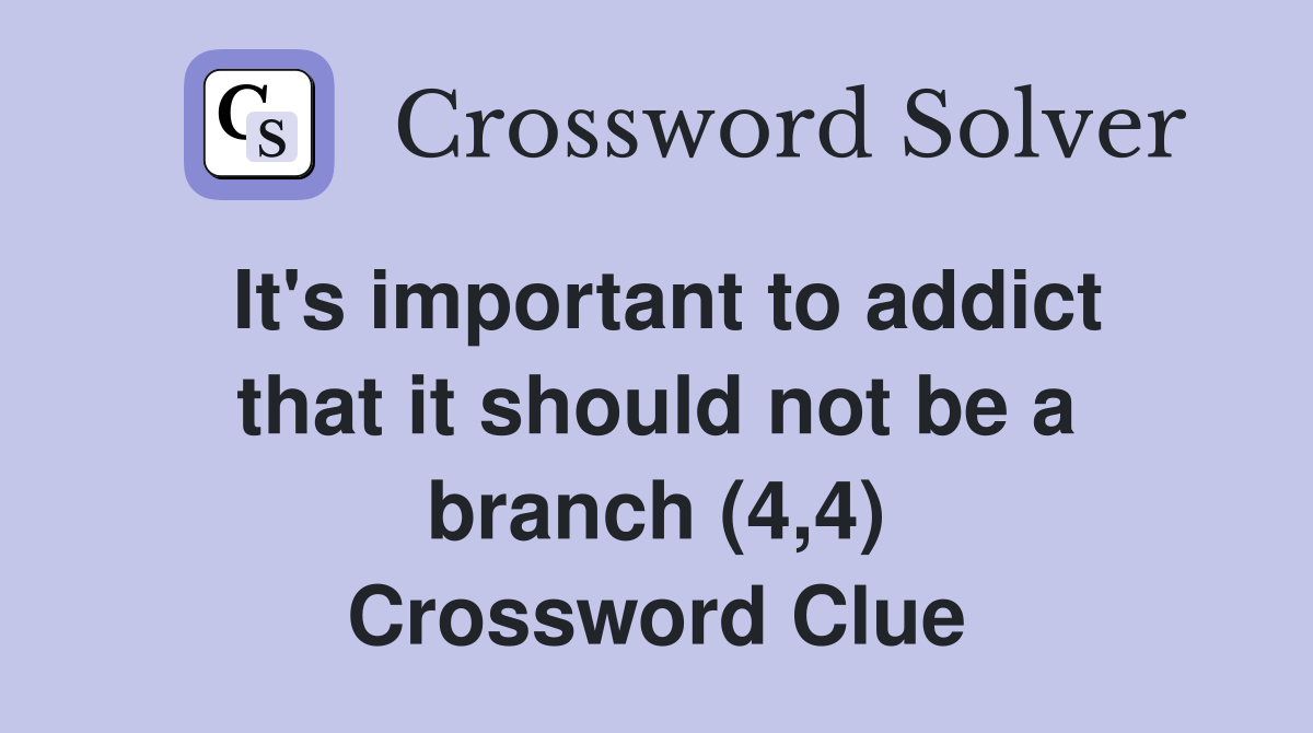 It's important to addict that it should not be a branch (4,4) Crossword Clue