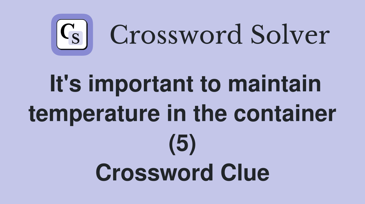 It's important to maintain temperature in the container (5) Crossword Clue