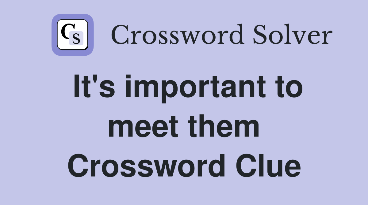 It's important to meet them Crossword Clue