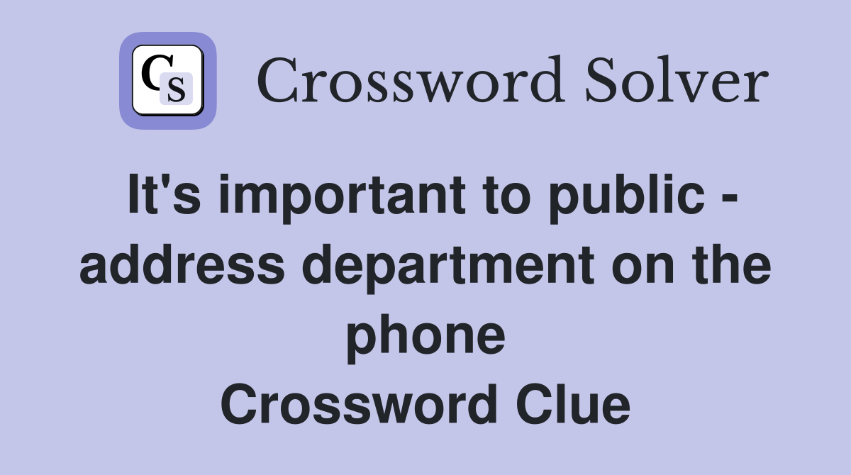 It's important to public - address department on the phone Crossword Clue