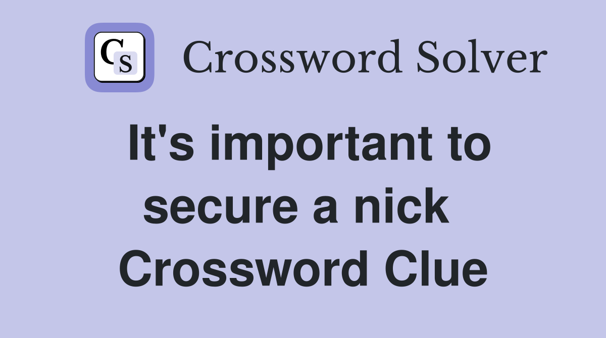It's important to secure a nick  Crossword Clue