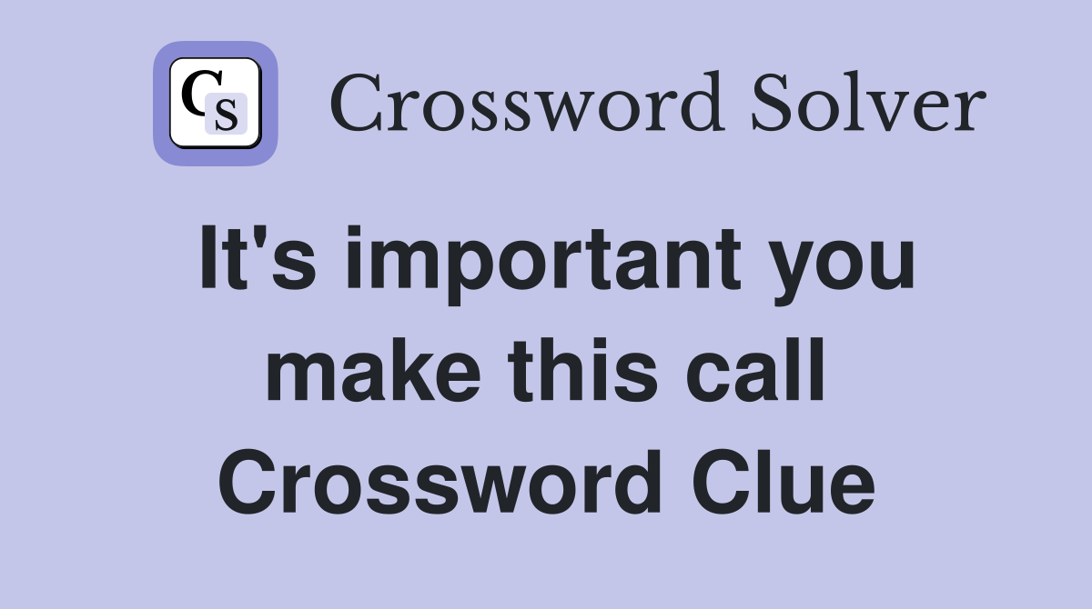 It's important you make this call Crossword Clue