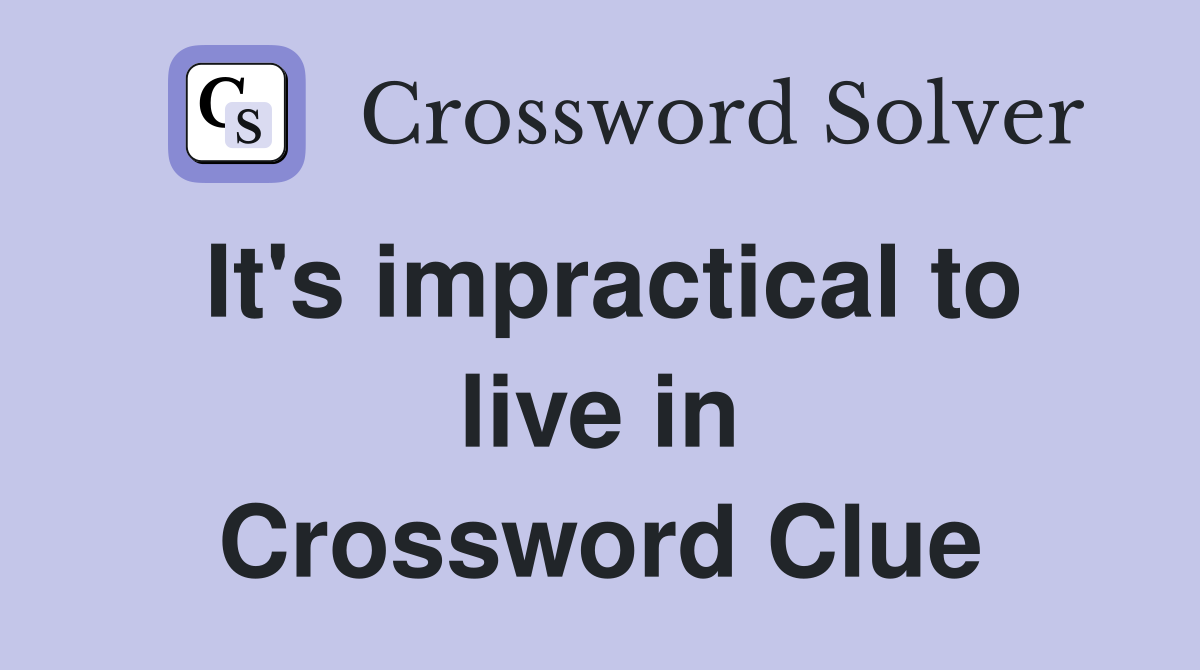 It's impractical to live in Crossword Clue