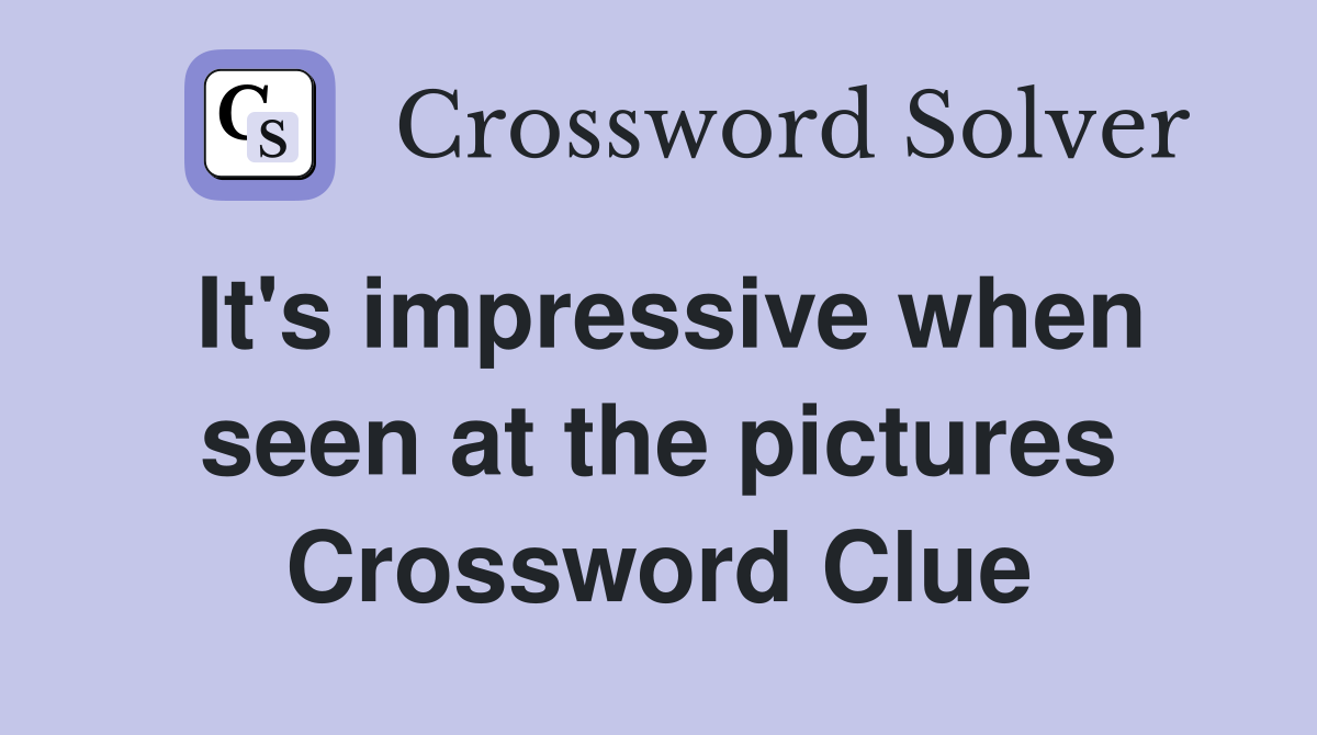 It's impressive when seen at the pictures Crossword Clue