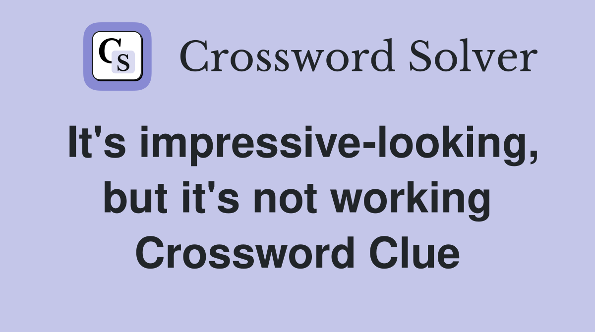 It's impressive-looking, but it's not working Crossword Clue