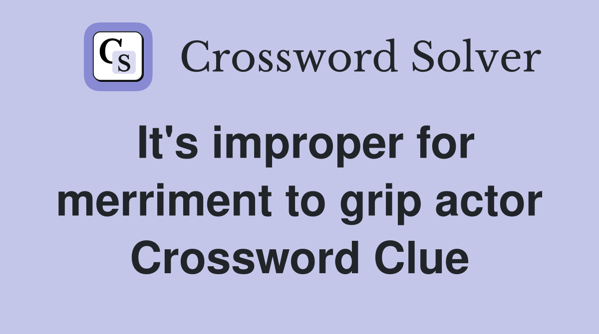 It's improper for merriment to grip actor Crossword Clue