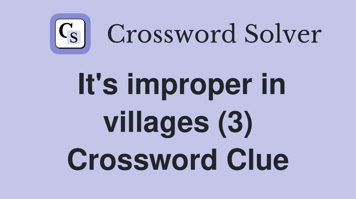 It's improper in villages (3) Crossword Clue