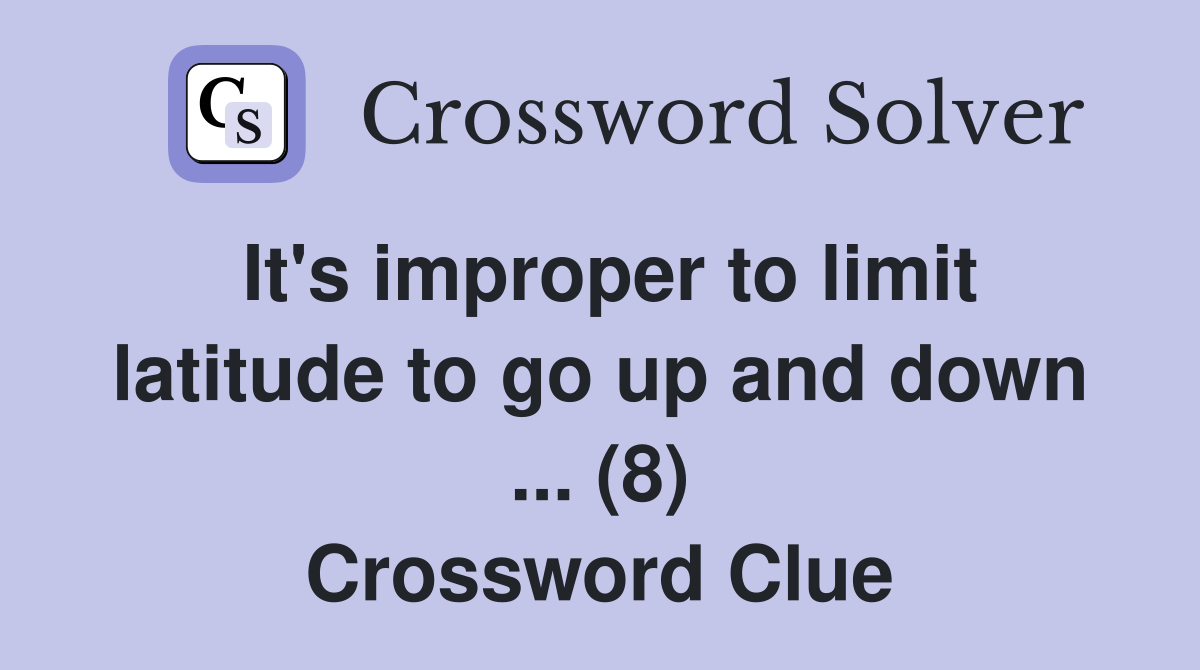 It's improper to limit latitude to go up and down ... (8) Crossword Clue