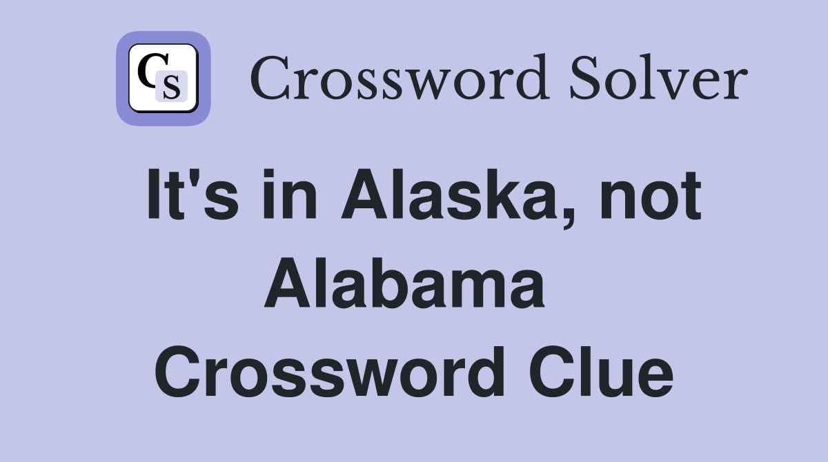 It's in Alaska, not Alabama  Crossword Clue