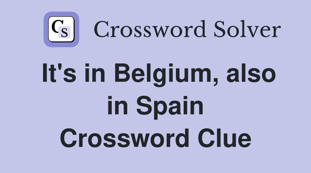 It's in Belgium, also in Spain Crossword Clue