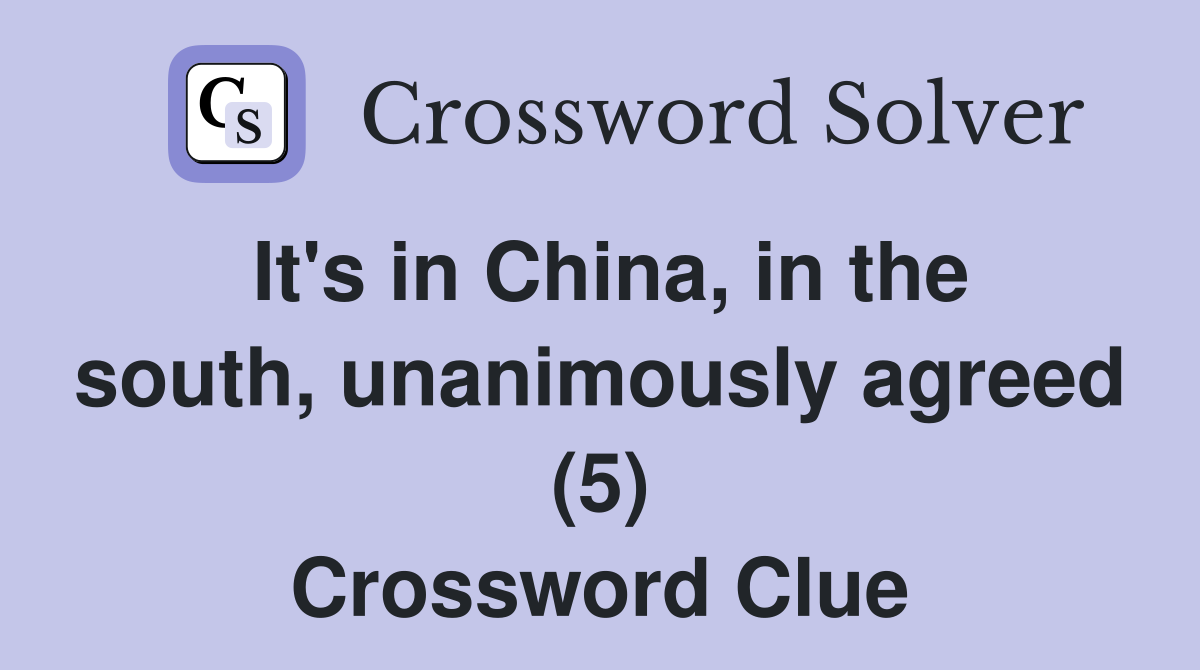 It's in China, in the south, unanimously agreed (5) Crossword Clue