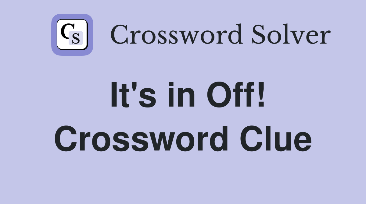 It's in Off! Crossword Clue