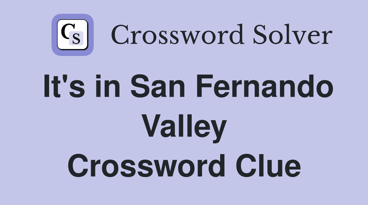 It's in San Fernando Valley Crossword Clue