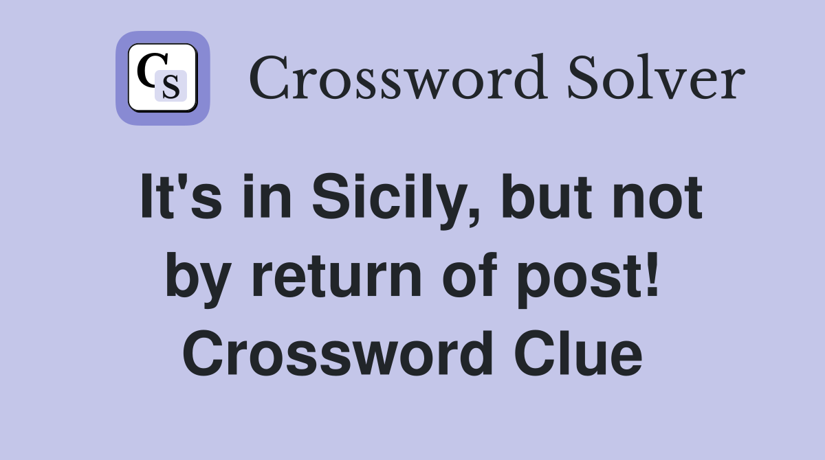 It's in Sicily, but not by return of post! Crossword Clue