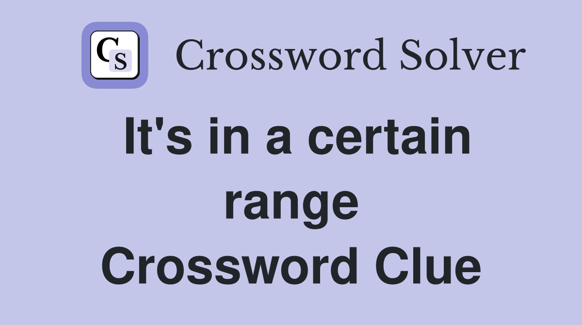 It's in a certain range Crossword Clue
